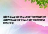 泰国男星weir和女星min共同主演的电视剧介绍(泰国男星weir和女星min共同主演的电视剧详细情况如何)