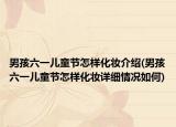男孩六一儿童节怎样化妆介绍(男孩六一儿童节怎样化妆详细情况如何)