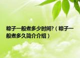 粽子一般煮多少时间?（粽子一般煮多久简介介绍）