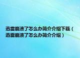 迅雷崩溃了怎么办简介介绍下载（迅雷崩溃了怎么办简介介绍）