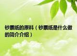 钞票纸的原料（钞票纸是什么做的简介介绍）