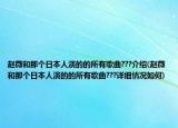 赵薇和那个日本人演的的所有歌曲???介绍(赵薇和那个日本人演的的所有歌曲???详细情况如何)