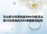 怎么把32位系统改为64介绍(怎么把32位系统改为64详细情况如何)