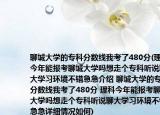 聊城大学的专科分数线我考了480分(理科今年能报考聊城大学吗想走个专科听说聊大学习环境不错急急介绍 聊城大学的专科分数线我考了480分 理科今年能报考聊城大学吗想走个专科听说聊大学习环境不错急急详细情况如何)