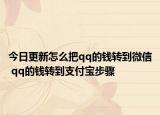 今日更新怎么把qq的钱转到微信 qq的钱转到支付宝步骤