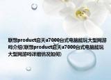 联想product启天a7000台式电脑能玩大型网游吗介绍(联想product启天a7000台式电脑能玩大型网游吗详细情况如何)