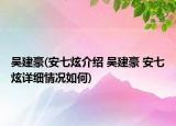 吴建豪(安七炫介绍 吴建豪 安七炫详细情况如何)
