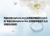 电脑出现explorer.exe(应用程序错误怎么办介绍 电脑出现explorer.exe 应用程序错误怎么办详细情况如何)