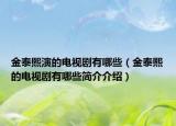 金泰熙演的电视剧有哪些（金泰熙的电视剧有哪些简介介绍）