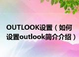 OUTLOOK设置（如何设置outlook简介介绍）