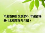 年逾古稀什么意思?（年逾古稀是什么意思简介介绍）