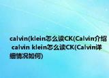 calvin(klein怎么读CK(Calvin介绍 calvin klein怎么读CK(Calvin详细情况如何)