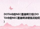 DOTA中的NEC是谁啊介绍(DOTA中的NEC是谁啊详细情况如何)