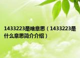 1433223是啥意思（1433223是什么意思简介介绍）