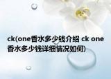 ck(one香水多少钱介绍 ck one香水多少钱详细情况如何)