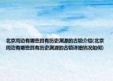 北京周边有哪些具有历史渊源的古镇介绍(北京周边有哪些具有历史渊源的古镇详细情况如何)