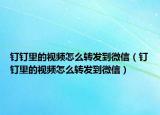 钉钉里的视频怎么转发到微信（钉钉里的视频怎么转发到微信）