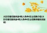 火影忍者究极风暴4博人传dlc怎么切换介绍(火影忍者究极风暴4博人传dlc怎么切换详细情况如何)