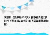 求影片《索多玛120天》的下载介绍(求影片《索多玛120天》的下载详细情况如何)