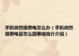 手机突然很费电怎么办（手机突然很费电是怎么回事哦简介介绍）