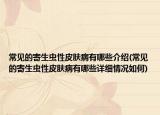 常见的寄生虫性皮肤病有哪些介绍(常见的寄生虫性皮肤病有哪些详细情况如何)
