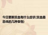 今日更新贫血有什么症状(贫血最忌讳的几种食物)