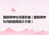 宫锁珠帘牡丹喜欢谁（宫锁珠帘牡丹的结局简介介绍）