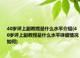 40岁评上副教授是什么水平介绍(40岁评上副教授是什么水平详细情况如何)