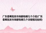 广东香蕉批发市场都有哪几个介绍(广东香蕉批发市场都有哪几个详细情况如何)
