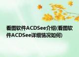 看图软件ACDSee介绍(看图软件ACDSee详细情况如何)
