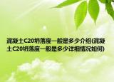 混凝土C20坍落度一般是多少介绍(混凝土C20坍落度一般是多少详细情况如何)