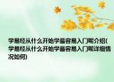 学易经从什么开始学最容易入门呢介绍(学易经从什么开始学最容易入门呢详细情况如何)