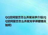 QQ空间留言怎么弄发光字介绍(QQ空间留言怎么弄发光字详细情况如何)