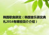 韩国歌曲颁奖（韩国音乐颁奖典礼2016有哪些简介介绍）