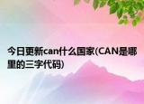今日更新can什么国家(CAN是哪里的三字代码)