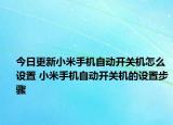 今日更新小米手机自动开关机怎么设置 小米手机自动开关机的设置步骤