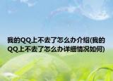 我的QQ上不去了怎么办介绍(我的QQ上不去了怎么办详细情况如何)