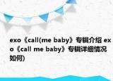 exo《call(me baby》专辑介绍 exo《call me baby》专辑详细情况如何)