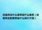 谈笑风生什么意思是什么意思（谈笑风生的意思是什么简介介绍）