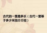 古代的一里是多长（古代一里等于多少米简介介绍）