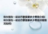 和女朋友一起去巴黎需要多少费用介绍(和女朋友一起去巴黎需要多少费用详细情况如何)