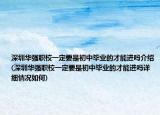 深圳华强职校一定要是初中毕业的才能进吗介绍(深圳华强职校一定要是初中毕业的才能进吗详细情况如何)