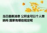 当日最新消息 公积金可以个人缴纳吗 国家有哪些规定呢