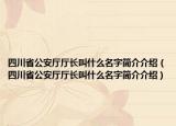 四川省公安厅厅长叫什么名字简介介绍（四川省公安厅厅长叫什么名字简介介绍）