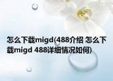 怎么下载migd(488介绍 怎么下载migd 488详细情况如何)