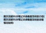 戴尔灵越5520笔记本参数是怎样的介绍(戴尔灵越5520笔记本参数是怎样的详细情况如何)