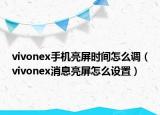 vivonex手机亮屏时间怎么调（vivonex消息亮屏怎么设置）