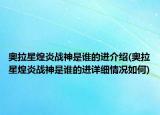 奥拉星煌炎战神是谁的进介绍(奥拉星煌炎战神是谁的进详细情况如何)