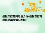任丘市教育局电话介绍(任丘市教育局电话详细情况如何)