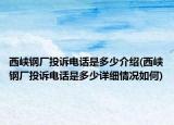 西峡钢厂投诉电话是多少介绍(西峡钢厂投诉电话是多少详细情况如何)